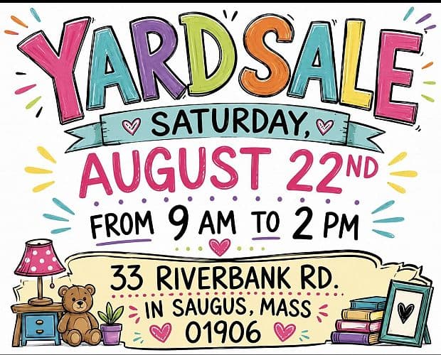 Yardsale 9am-2pm 33 Riverbank rd Saugus ma August 22nd